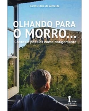 OLHANDO PARA O MORRO... CONTOS E POESIAS COMO ANTIGAMENTE