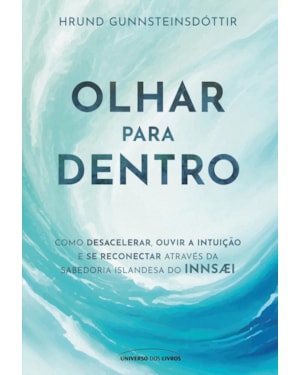 OLHAR PARA DENTRO: COMO DESACELERAR, OUVIR A INTUIÇÃO E SE RECONECTAR ATRAVÉS DA SABEDORIA ISLANDESA DO INNSAEI
