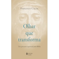 OLHAR QUE TRANSFORMA: UM PERCURSO ESPIRITUAL PELA BÍBLIA
