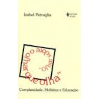 OLHAR SOBRE O OLHAR QUE OLHA. COMPLEXIDADE, HOLISTICA E EDUCAÇÃO - VOLUME.1