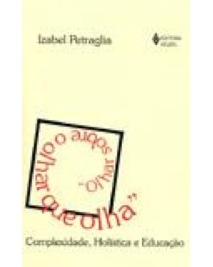 OLHAR SOBRE O OLHAR QUE OLHA. COMPLEXIDADE, HOLISTICA E EDUCAÇÃO - VOLUME.1
