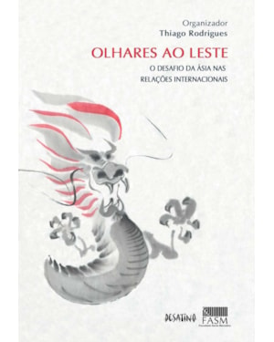 OLHARES AO LESTE - O DESAFIO DA ÁSIA NAS RELAÇÕES INTERNACIONAIS