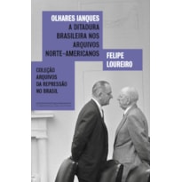 OLHARES IANQUES: A DITADURA BRASILEIRA NOS ARQUIVOS NORTE-AMERICANOS