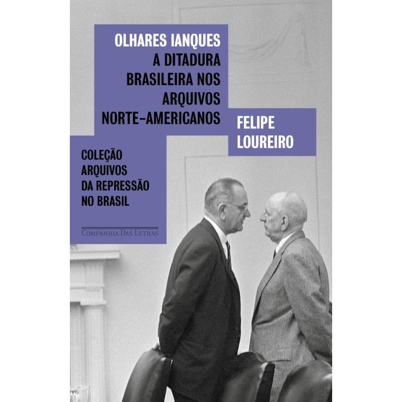Olhares ianques: a ditadura brasileira nos arquivos norte-americanos