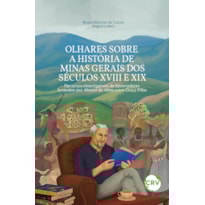 OLHARES SOBRE A HISTÓRIA DE MINAS GERAIS DOS SÉCULOS XVIII E XIX: PERCURSOS INVESTIGATIVOS DE HISTORIADORES FORMADOS POR AFONSO DE ALENCASTRO GRAÇA FILHO