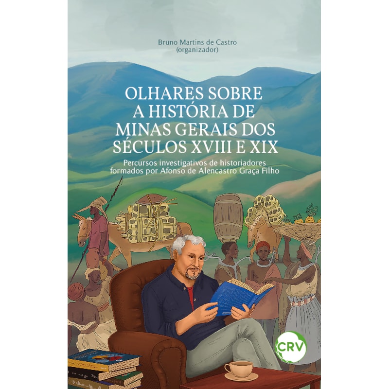 OLHARES SOBRE A HISTÓRIA DE MINAS GERAIS DOS SÉCULOS XVIII E XIX: PERCURSOS INVESTIGATIVOS DE HISTORIADORES FORMADOS POR AFONSO DE ALENCASTRO GRAÇA FILHO