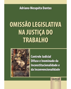 OMISSÃO LEGISLATIVA NA JUSTIÇA DO TRABALHO - CONTROLE JUDICIAL DIFUSO E INOMINADO DA INCONSTITUCIONALIDADE E DA INCONVENCIONALIDADE
