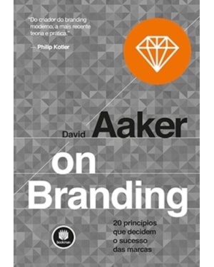 ON BRANDING: 20 PRINCÍPIOS QUE DECIDEM O SUCESSO DAS MARCAS