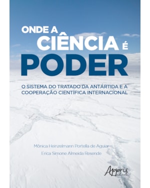 ONDE A CIÊNCIA É PODER: O SISTEMA DO TRATADO DA ANTÁRTIDA E A COOPERAÇÃO CIENTÍFICA INTERNACIONAL
