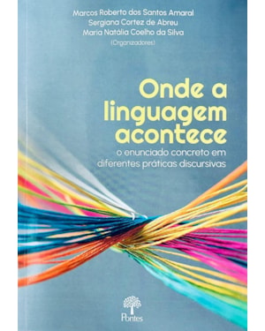 ONDE A LINGUAGEM ACONTECE - O ENUNCIADO CONCRETO EM DIFERENTES PRÁTICAS DISCURSIVAS