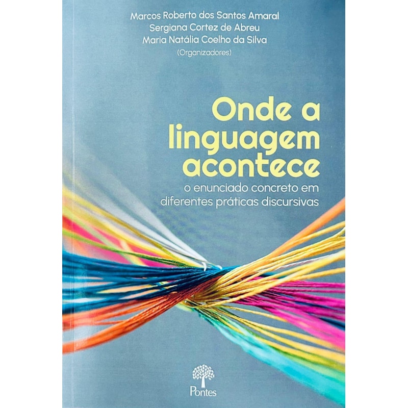 ONDE A LINGUAGEM ACONTECE - O ENUNCIADO CONCRETO EM DIFERENTES PRÁTICAS DISCURSIVAS