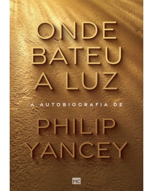 ONDE BATEU A LUZ: A AUTOBIOGRAFIA DE PHILIP YANCEY