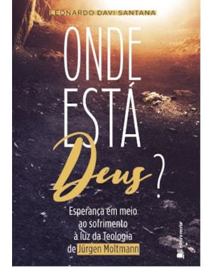 Onde está Deus?: esperança em meio ao sofrimento à luz da teologia de Jürgen Moltmann