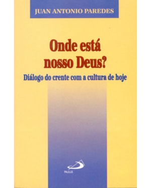 ONDE ESTÁ NOSSO DEUS? - DIÁLOGO DO CRENTE COM A CULTURA DE HOJE