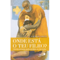 ONDE ESTÁ O TEU FILHO? - PARA UMA PEDAGOGIA QUOTIDIANA DIANTE DA CRISE FAMILIAR