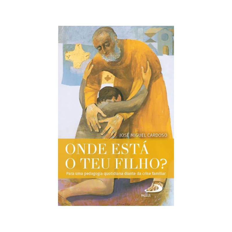 ONDE ESTÁ O TEU FILHO? - PARA UMA PEDAGOGIA QUOTIDIANA DIANTE DA CRISE FAMILIAR