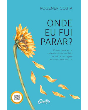 ONDE EU FUI PARAR?: COMO RECUPERAR AUTENTICIDADE, SENTIDO NA VIDA E CORAGEM PARA SE REENCONTRAR