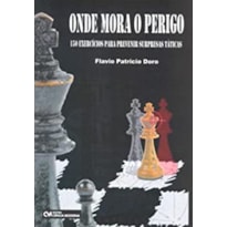 ONDE MORA O PERIGO: 150 EXERCICIOS PARA PREVENIR - XADREZ - 1