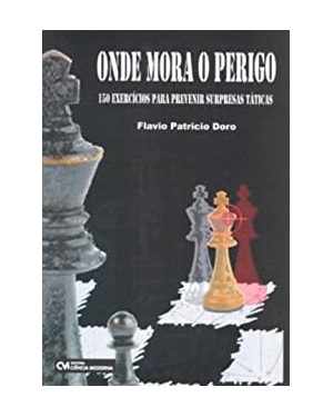 ONDE MORA O PERIGO: 150 EXERCICIOS PARA PREVENIR - XADREZ - 1