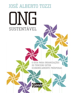 ONG SUSTENTÁVEL - O GUIA PARA ORGANIZAÇÕES DO TERCEIRO SETOR ECONOMICAMENTE PRÓSPERAS