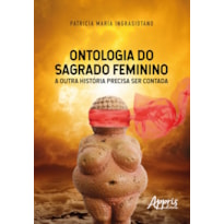 ONTOLOGIA DO SAGRADO FEMININO: A OUTRA HISTÓRIA PRECISA SER CONTADA