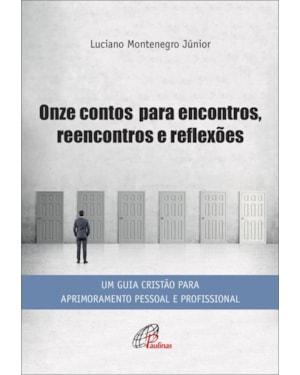 Onze contos para encontros, reencontros e reflexões: um guia cristão para aprimoramento profissional