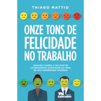 ONZE TONS DE FELICIDADE NO TRABALHO: APRENDA A AVALIAR O SEU NÍVEL DE CONTENTAMENTO PROFISSIONAL POR MEIO DE UMA METODOLOGIA INOVADORA