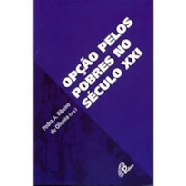 OPCAO PELOS POBRES NO SECULO XXI - PEDRO A. RIBEIRO DE OLIVEIRA