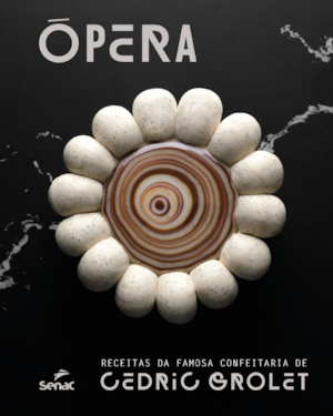 ÓPERA: RECEITAS DA FAMOSA CONFEITARIA DE CÉDRIC GROLET