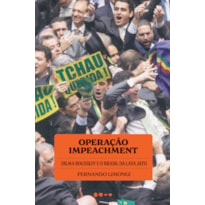 Operação impeachment: Dilma Rousseff e o Brasil da Lava Jato