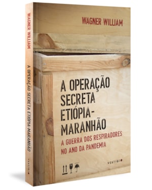 OPERAÇÃO SECRETA ETIÓPIA-MARANHÃO, A: A GUERRA DOS RESPIRADORES NO ANO DA PANDEMIA