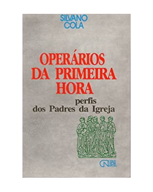 OPERARIOS DA PRIMEIRA HORA - PERFIS DOS PADRES DA IGREJA