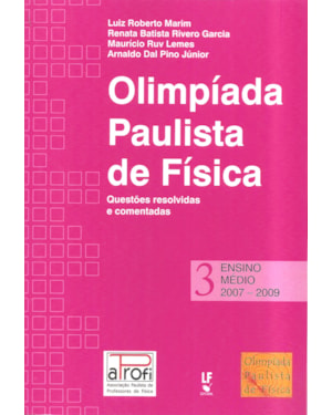 OPF - OLÍMPIADA PAULISTA DE FÍSICA: ENSINO MÉDIO, 2007-2009: QUESTÕES RESOLVIDAS E COMENTADAS
