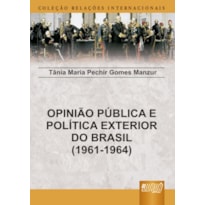 OPINIÃO PÚBLICA E POLÍTICA EXTERIOR DO BRASIL - 1961-1964 - COLEÇÃO RELAÇÕES INTERNACIONAIS