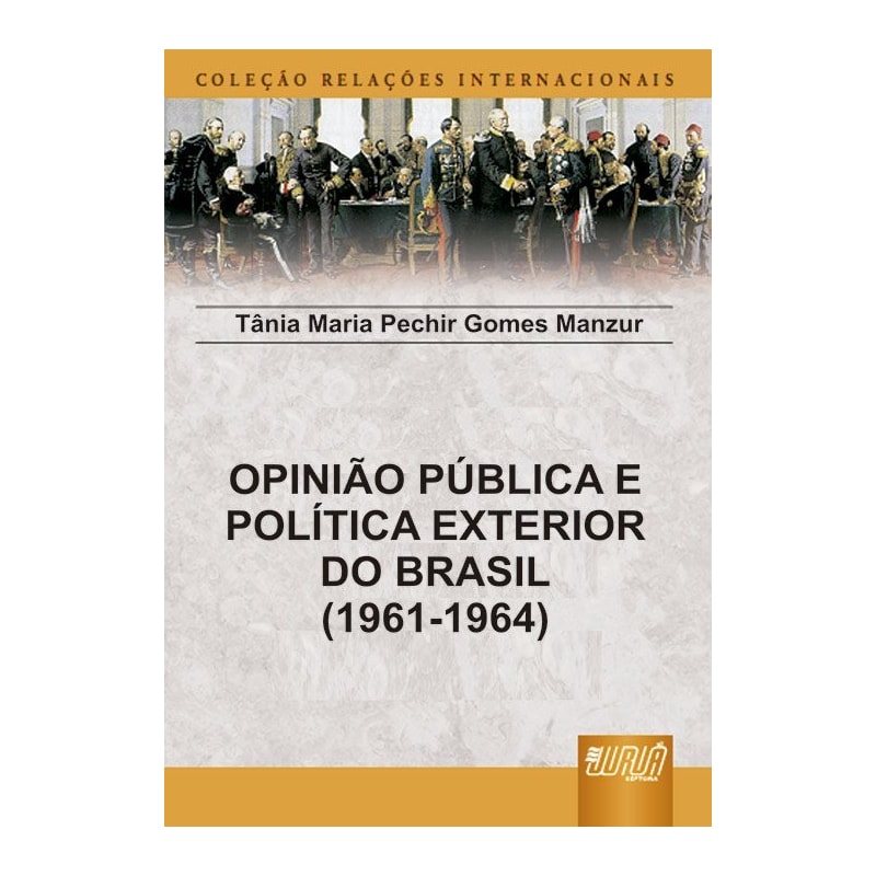 OPINIÃO PÚBLICA E POLÍTICA EXTERIOR DO BRASIL - 1961-1964 - COLEÇÃO RELAÇÕES INTERNACIONAIS