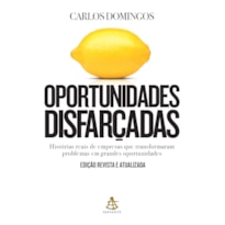 OPORTUNIDADES DISFARÇADAS (EDIÇÃO ATUALIZADA): HISTÓRIAS REAIS DE EMPRESAS QUE TRANSFORMARAM PROBLEMAS EM GRANDES OPORTUNIDADES