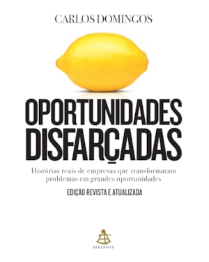 OPORTUNIDADES DISFARÇADAS (EDIÇÃO ATUALIZADA): HISTÓRIAS REAIS DE EMPRESAS QUE TRANSFORMARAM PROBLEMAS EM GRANDES OPORTUNIDADES