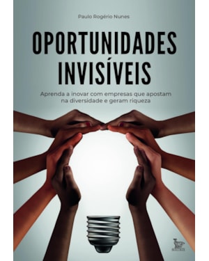 OPORTUNIDADES INVISÍVEIS: APRENDA A INOVAR COM EMPRESAS QUE APOSTAM NA DIVERSIDADE E GERAM RIQUEZAS