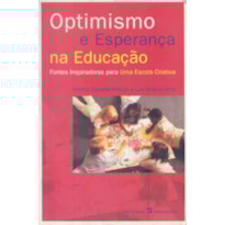 OPTIMISMO E ESPERANCA NA EDUCACAO - FONTES INSPIRADORAS PARA UMA ESCOLA CRIATIVA