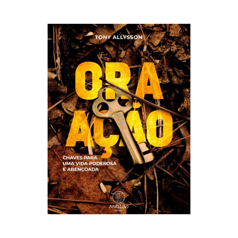 ORA AÇÃO: - CHAVES PARA UMA VIDA PODEROSA E ABENÇOADA