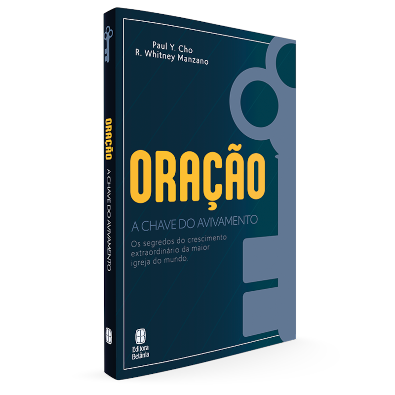 ORAÇÃO A CHAVE DO AVIVAMENTO: OS SEGREDOS DO CRESCIMENTO EXTRAORDINÁRIO DA MAIOR IGREJA DO MUNDO.