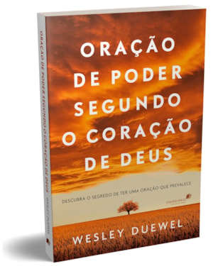 Oração de poder segundo o coração de Deus: Descubra o segredo de ter uma oração que prevalece