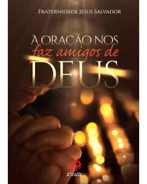 ORAÇÃO NOS FAZ AMIGOS DE DEUS, A