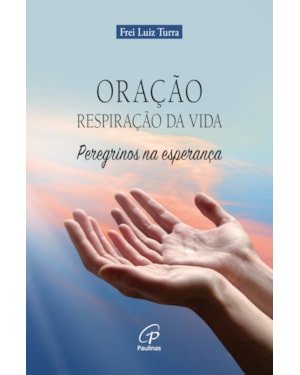 Oração: respiração da vida: peregrinos na esperança