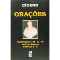 ORAÇÕES - CATILINÁRIAS: I - II - III - IV, AO POVO ROMANO, FILÍPICAS: I - II