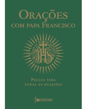 ORAÇÕES COM PAPA FRANCISCO: PRECES PARA TODAS AS OCASIÕES
