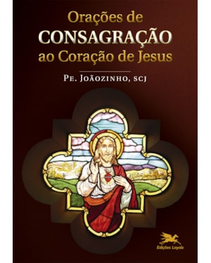 ORAÇÕES DE CONSAGRAÇÃO AO CORAÇÃO DE JESUS