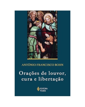 ORAÇÕES DE LOUVOR, CURA E LIBERTAÇÃO