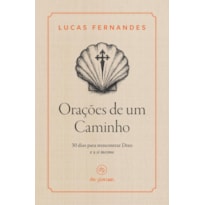 ORAÇÕES DE UM CAMINHO: 30 DIAS PARA REENCONTRAR DEUS E A SI MESMO