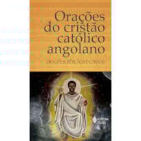 ORAÇÕES DO CRISTÃO CATÓLICO ANGOLANO: ORAÇÕES, BÊNÇÃOS E CANTOS